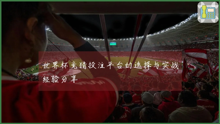 世界杯竞猜投注平台的选择与实战经验分享