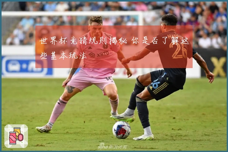 世界杯竞猜规则揭秘 你是否了解这些基本玩法