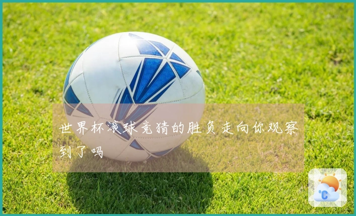 世界杯滚球竞猜的胜负走向你观察到了吗