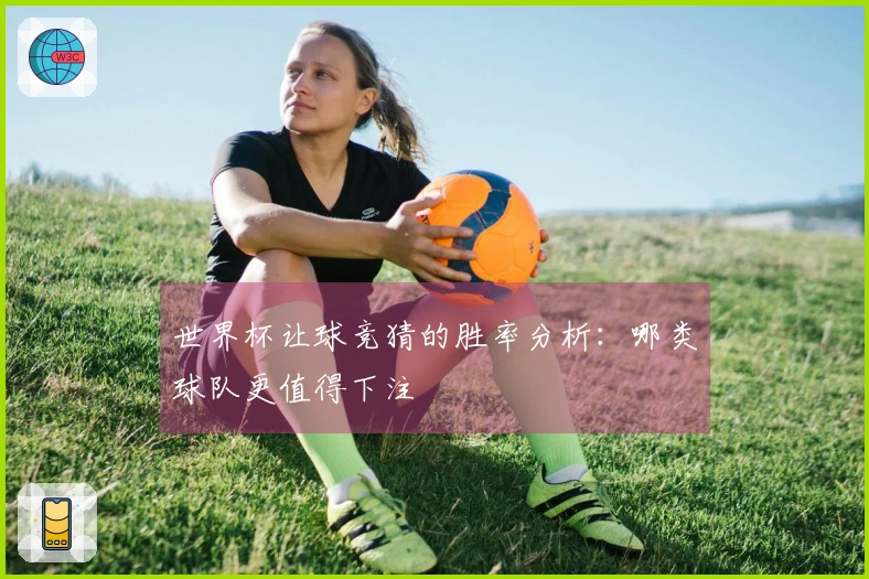 世界杯让球竞猜的胜率分析：哪类球队更值得下注